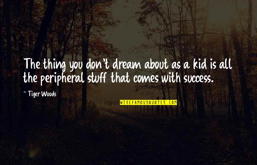 Kid Stuff Quotes By Tiger Woods: The thing you don't dream about as a