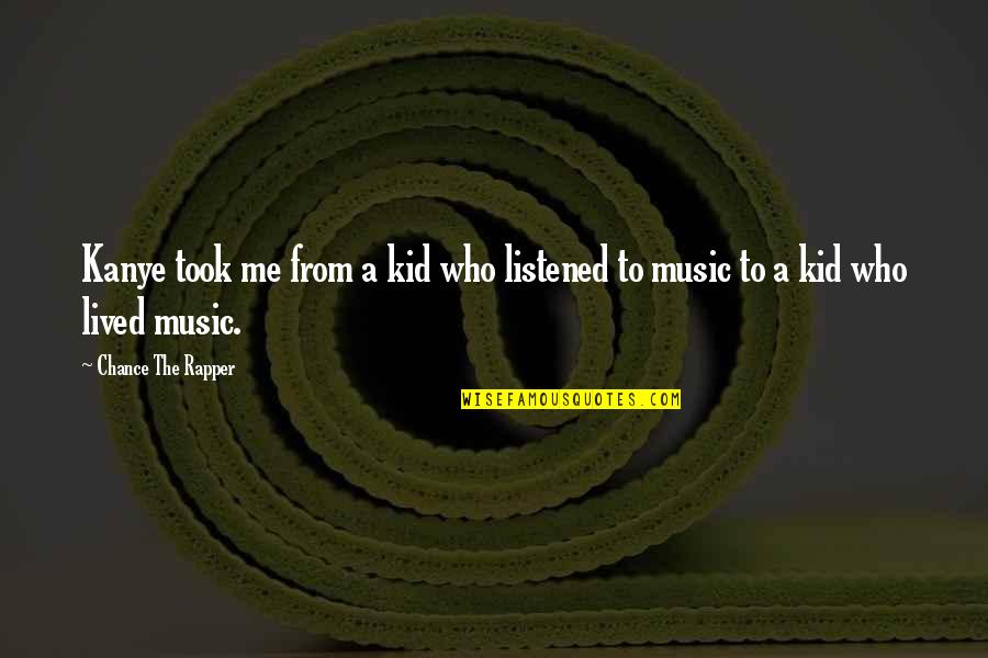 Kid Who Quotes By Chance The Rapper: Kanye took me from a kid who listened Kid Who Quotes By Chance The Rapper: Kanye took me from a kid who listened