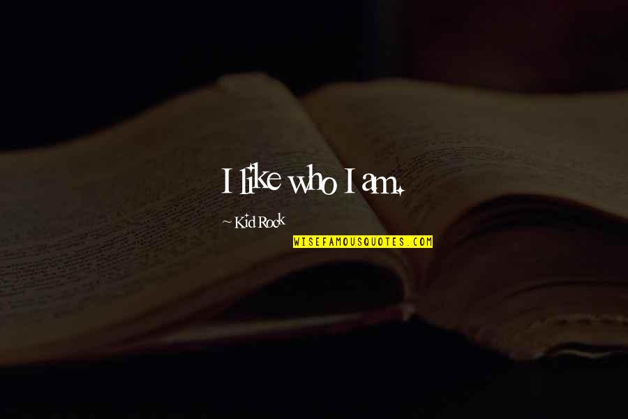 Kid Who Quotes By Kid Rock: I like who I am. Kid Who Quotes By Kid Rock: I like who I am.