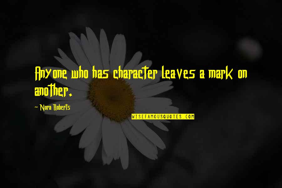 Kida Nedakh Quotes By Nora Roberts: Anyone who has character leaves a mark on
