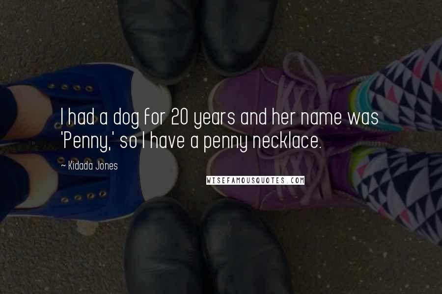 Kidada Jones quotes: I had a dog for 20 years and her name was 'Penny,' so I have a penny necklace.
