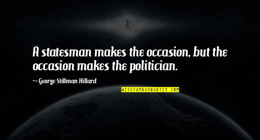 Kidane Henry Quotes By George Stillman Hillard: A statesman makes the occasion, but the occasion