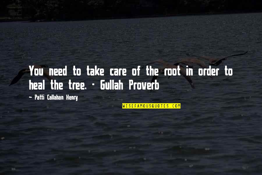 Kidane Henry Quotes By Patti Callahan Henry: You need to take care of the root Kidane Henry Quotes By Patti Callahan Henry: You need to take care of the root
