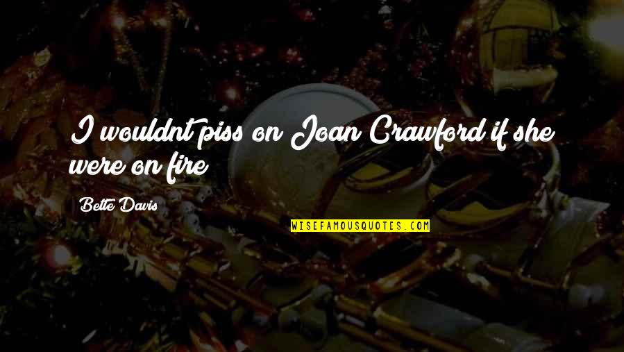 Kidane Mihret Quotes By Bette Davis: I wouldnt piss on Joan Crawford if she Kidane Mihret Quotes By Bette Davis: I wouldnt piss on Joan Crawford if she