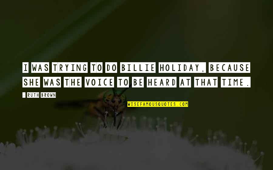 Kidane Mihret Quotes By Ruth Brown: I was trying to do Billie Holiday, because