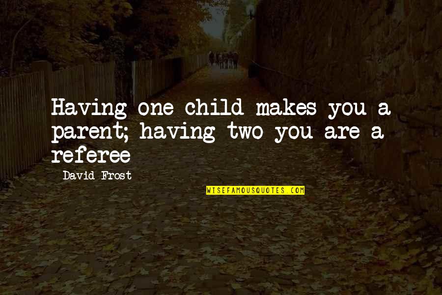 Kidar Sharma Quotes By David Frost: Having one child makes you a parent; having
