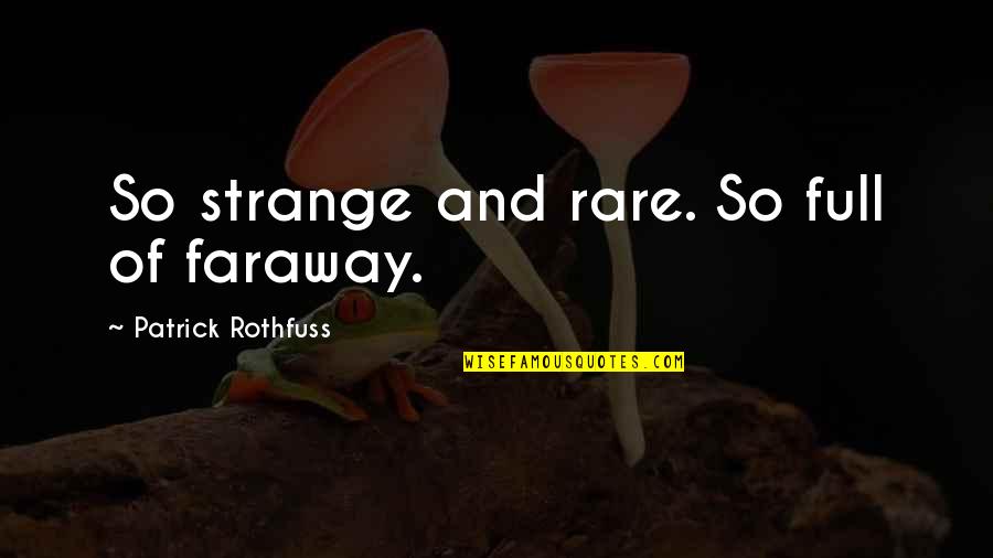 Kidar Sharma Quotes By Patrick Rothfuss: So strange and rare. So full of faraway.