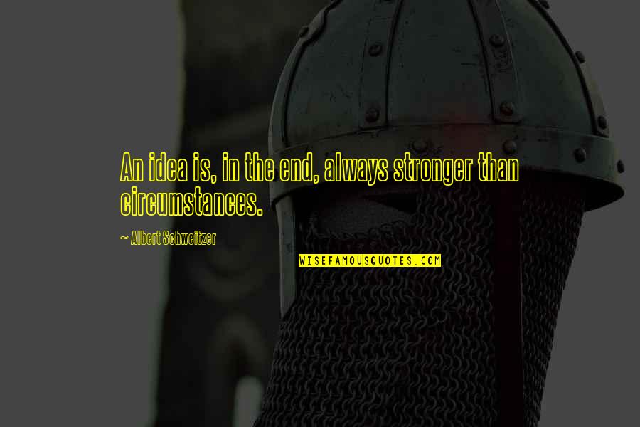 Kidaroo Quotes By Albert Schweitzer: An idea is, in the end, always stronger Kidaroo Quotes By Albert Schweitzer: An idea is, in the end, always stronger