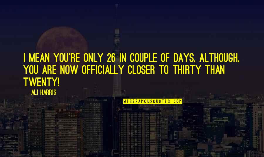Kidd Upstairs Quotes By Ali Harris: I mean you're only 26 in couple of