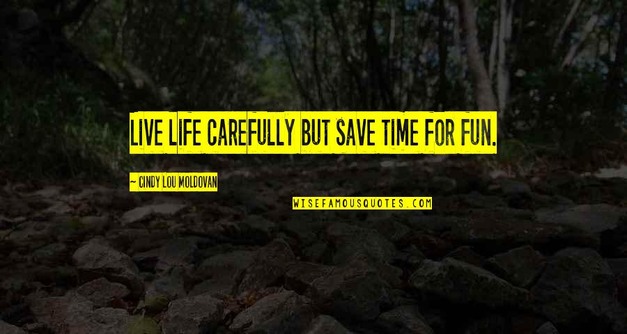 Kidded Quotes By Cindy Lou Moldovan: Live life carefully but save time for fun.