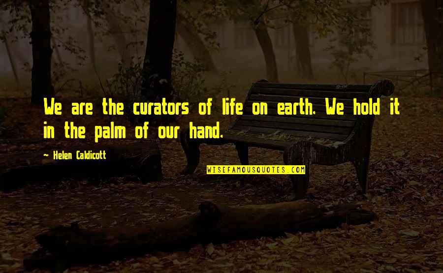 Kiddell Songs Quotes By Helen Caldicott: We are the curators of life on earth.