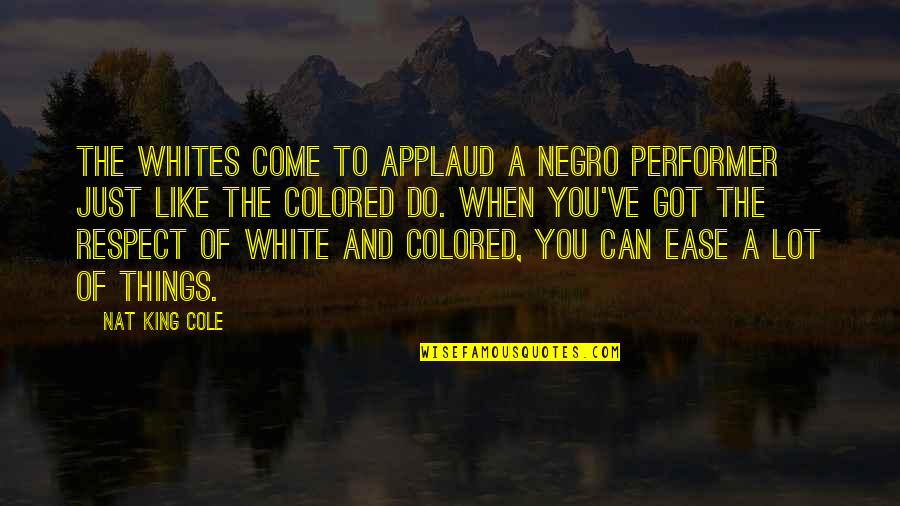 Kiddell Songs Quotes By Nat King Cole: The whites come to applaud a Negro performer Kiddell Songs Quotes By Nat King Cole: The whites come to applaud a Negro performer