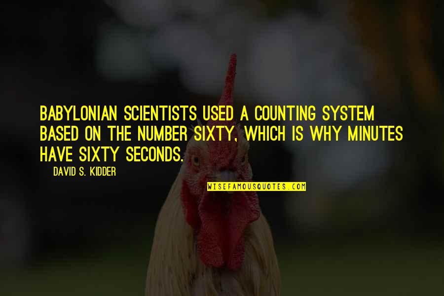 Kidder Quotes By David S. Kidder: Babylonian scientists used a counting system based on Kidder Quotes By David S. Kidder: Babylonian scientists used a counting system based on