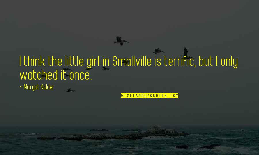 Kidder Quotes By Margot Kidder: I think the little girl in Smallville is