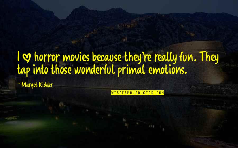 Kidder Quotes By Margot Kidder: I love horror movies because they're really fun. Kidder Quotes By Margot Kidder: I love horror movies because they're really fun.