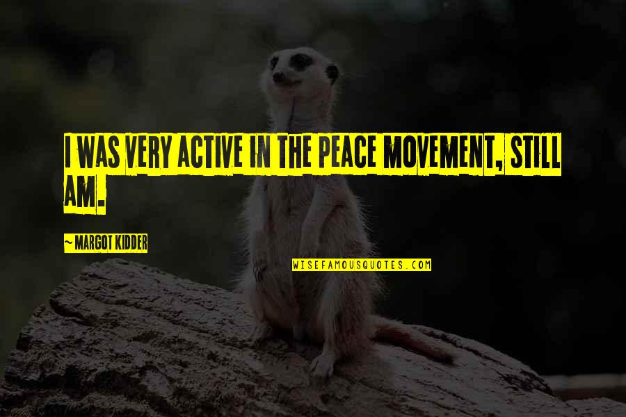 Kidder Quotes By Margot Kidder: I was very active in the peace movement, Kidder Quotes By Margot Kidder: I was very active in the peace movement,