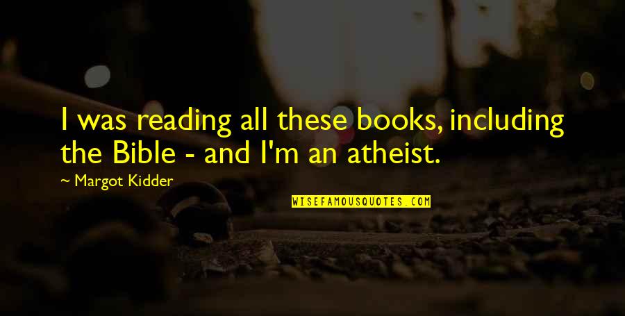 Kidder Quotes By Margot Kidder: I was reading all these books, including the