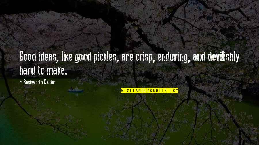 Kidder Quotes By Rushworth Kidder: Good ideas, like good pickles, are crisp, enduring,