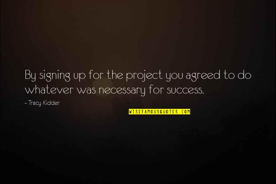 Kidder Quotes By Tracy Kidder: By signing up for the project you agreed