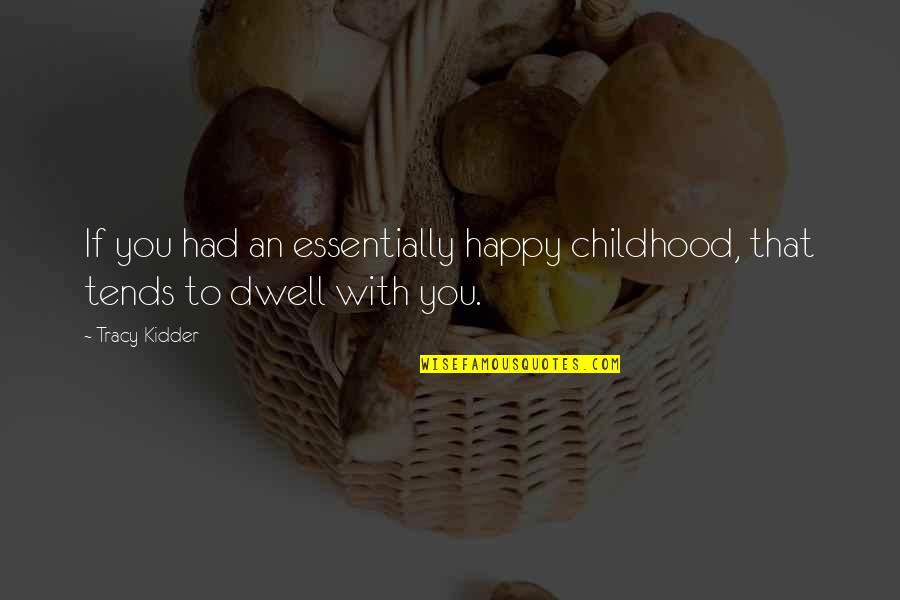 Kidder Quotes By Tracy Kidder: If you had an essentially happy childhood, that