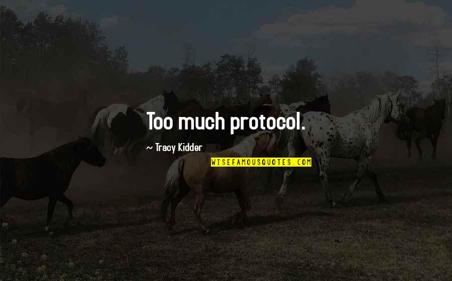 Kidder Quotes By Tracy Kidder: Too much protocol. Kidder Quotes By Tracy Kidder: Too much protocol.