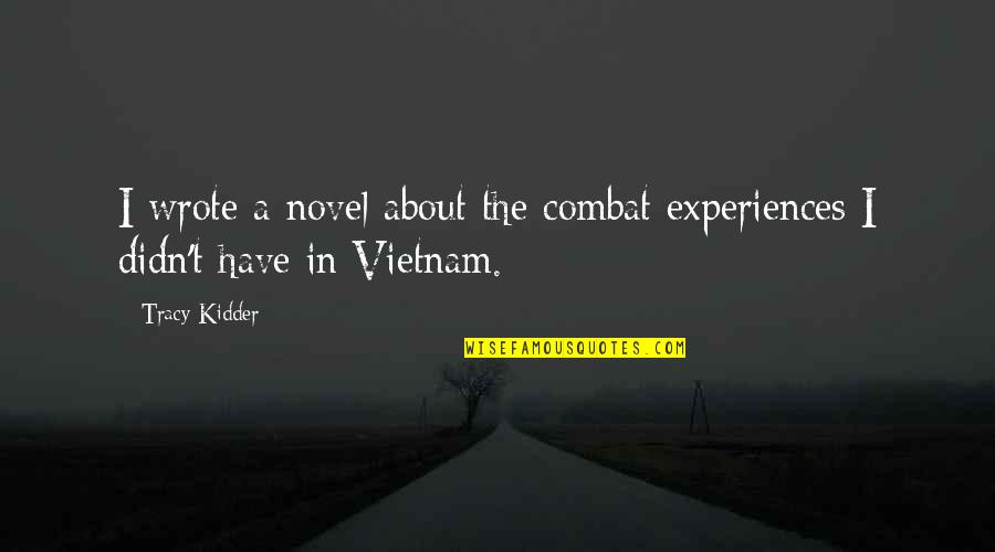 Kidder Quotes By Tracy Kidder: I wrote a novel about the combat experiences