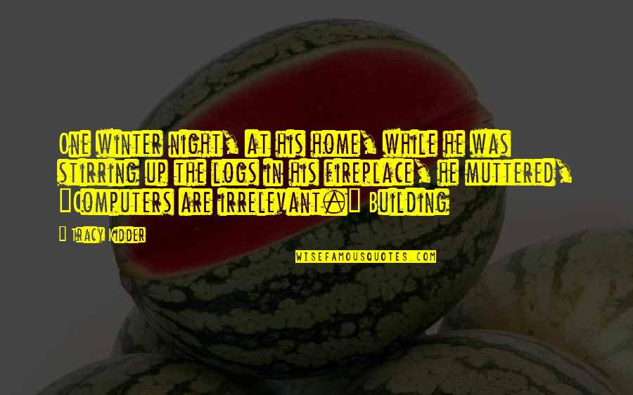 Kidder Quotes By Tracy Kidder: One winter night, at his home, while he Kidder Quotes By Tracy Kidder: One winter night, at his home, while he