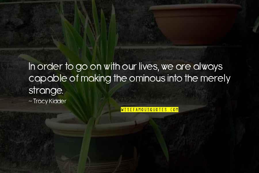 Kidder Quotes By Tracy Kidder: In order to go on with our lives, Kidder Quotes By Tracy Kidder: In order to go on with our lives,