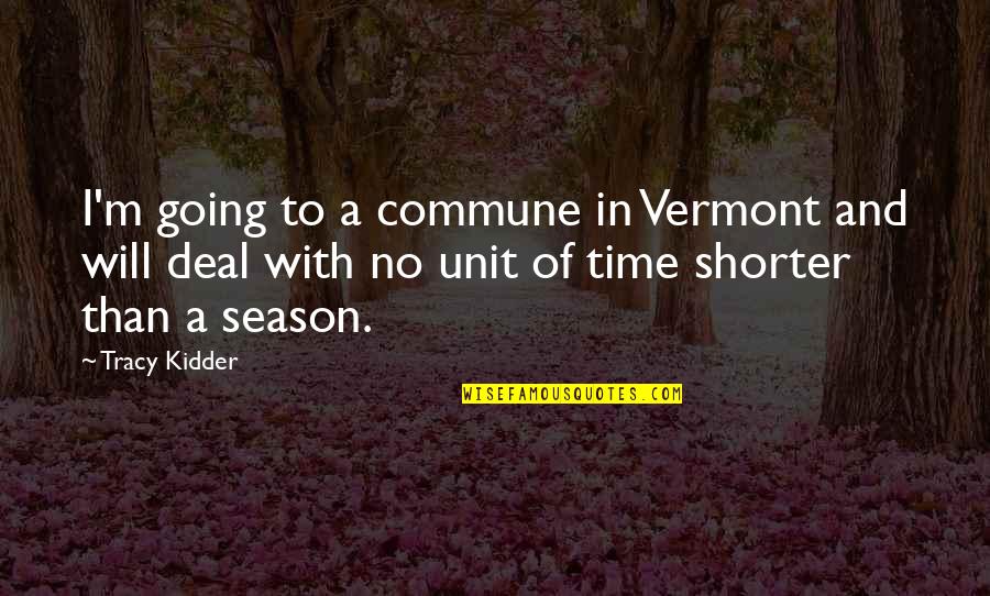 Kidder Quotes By Tracy Kidder: I'm going to a commune in Vermont and Kidder Quotes By Tracy Kidder: I'm going to a commune in Vermont and