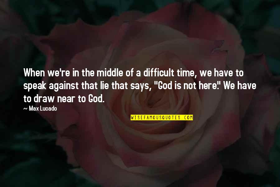 Kidders Ferry Quotes By Max Lucado: When we're in the middle of a difficult Kidders Ferry Quotes By Max Lucado: When we're in the middle of a difficult