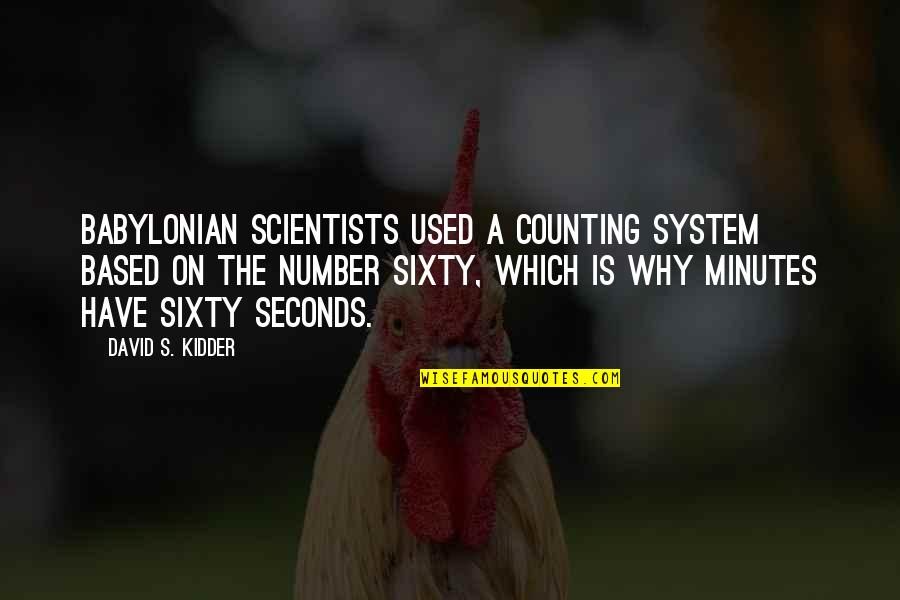 Kidder's Quotes By David S. Kidder: Babylonian scientists used a counting system based on