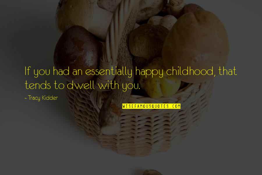 Kidder's Quotes By Tracy Kidder: If you had an essentially happy childhood, that