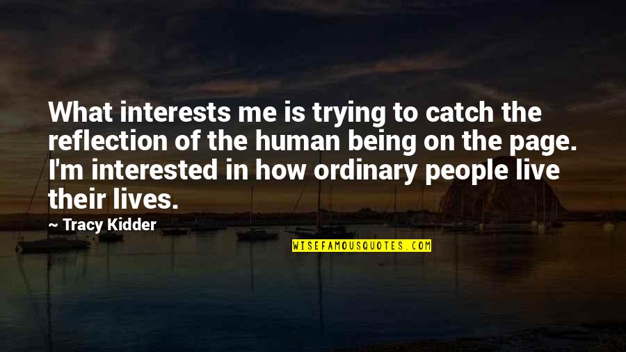 Kidder's Quotes By Tracy Kidder: What interests me is trying to catch the