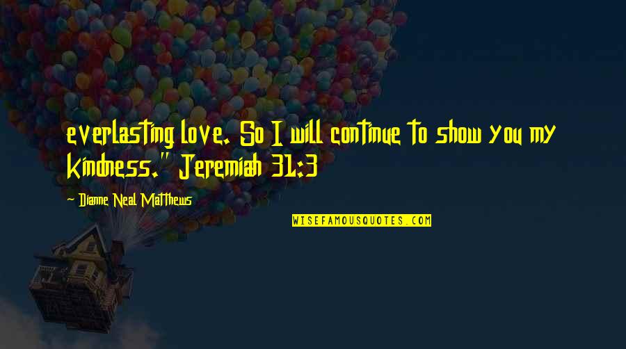 Kiddie Party Quotes By Dianne Neal Matthews: everlasting love. So I will continue to show