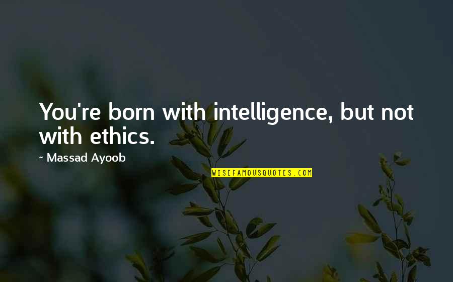 Kiddie Valentine Quotes By Massad Ayoob: You're born with intelligence, but not with ethics. Kiddie Valentine Quotes By Massad Ayoob: You're born with intelligence, but not with ethics.