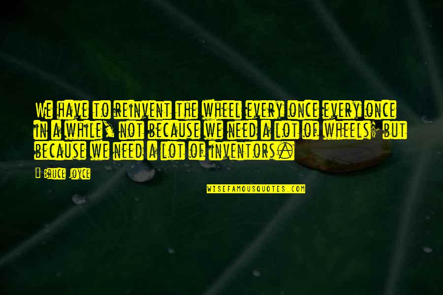 Kiddies Carnival Quotes By Bruce Joyce: We have to reinvent the wheel every once Kiddies Carnival Quotes By Bruce Joyce: We have to reinvent the wheel every once