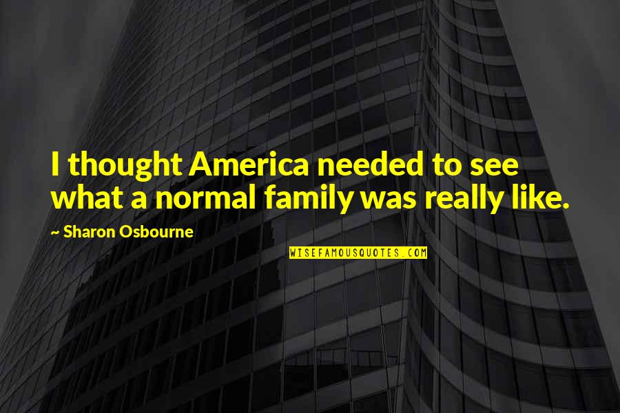 Kiddies Carnival Quotes By Sharon Osbourne: I thought America needed to see what a Kiddies Carnival Quotes By Sharon Osbourne: I thought America needed to see what a