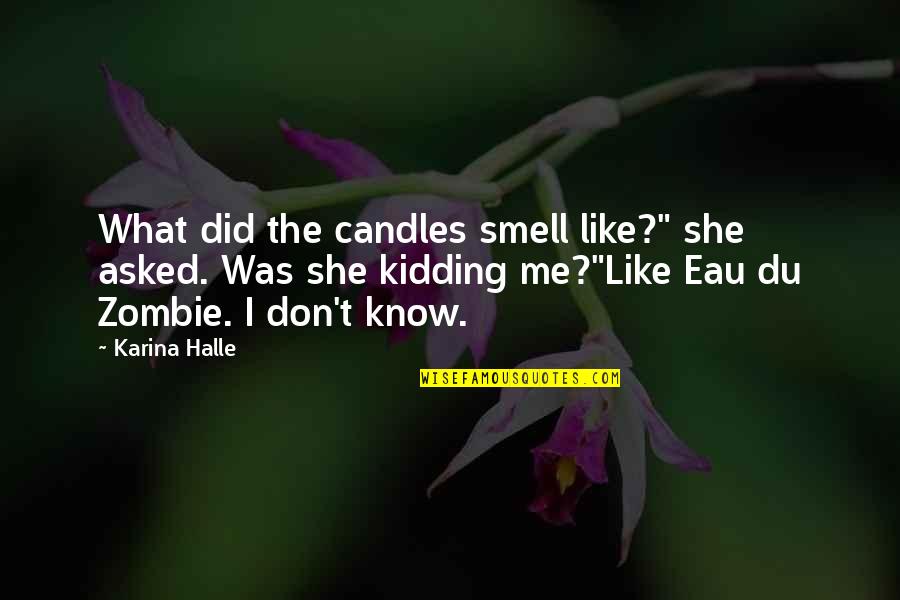 Kidding Me Quotes By Karina Halle: What did the candles smell like?" she asked.