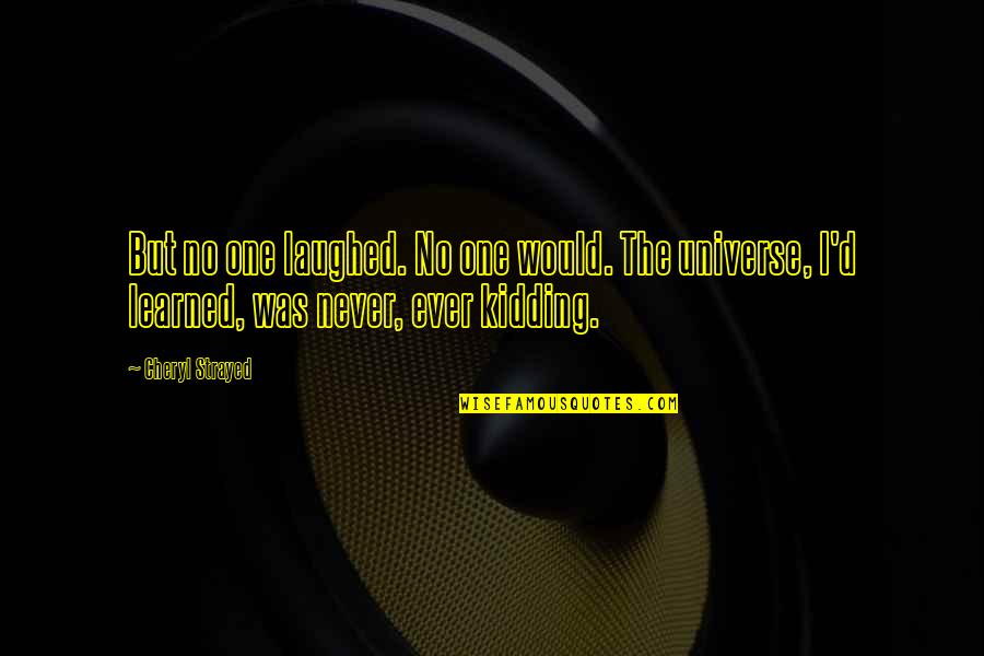 Kidding Quotes By Cheryl Strayed: But no one laughed. No one would. The