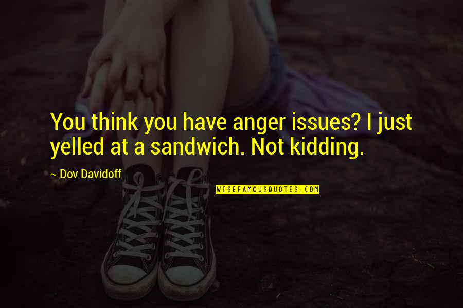 Kidding Quotes By Dov Davidoff: You think you have anger issues? I just