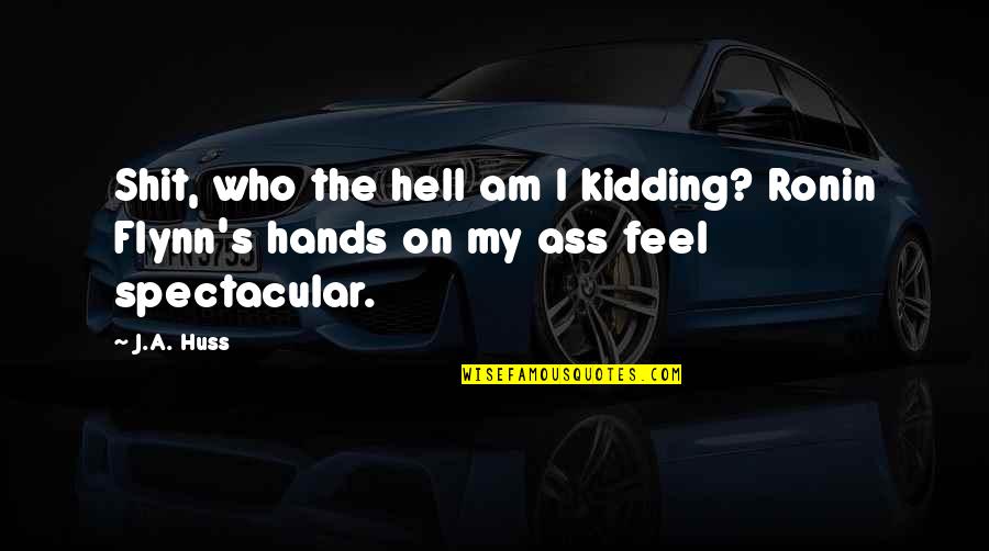 Kidding Quotes By J.A. Huss: Shit, who the hell am I kidding? Ronin