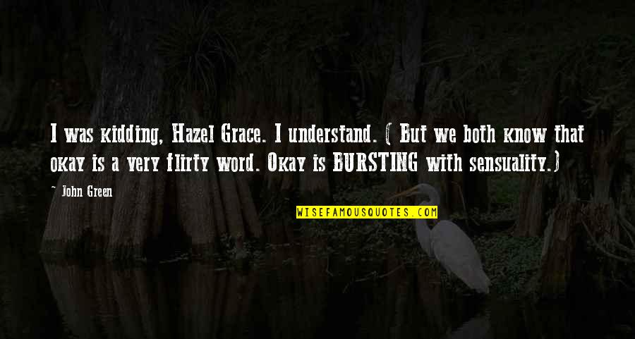 Kidding Quotes By John Green: I was kidding, Hazel Grace. I understand. (