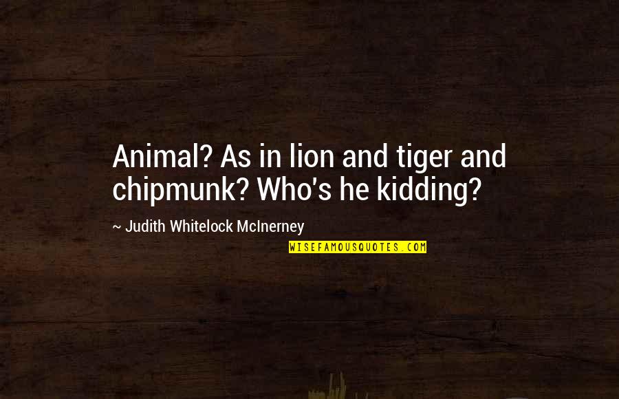 Kidding Quotes By Judith Whitelock McInerney: Animal? As in lion and tiger and chipmunk?