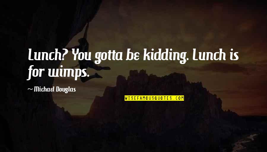 Kidding Quotes By Michael Douglas: Lunch? You gotta be kidding. Lunch is for