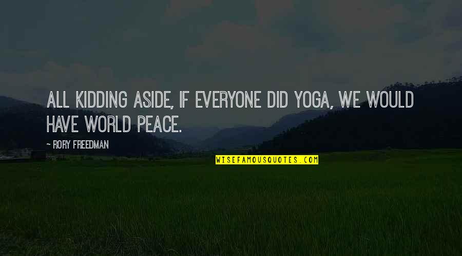 Kidding Quotes By Rory Freedman: All kidding aside, if everyone did yoga, we