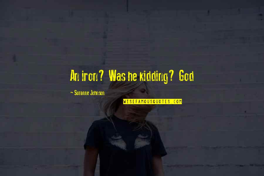 Kidding Quotes By Suzanne Johnson: An iron? Was he kidding? God