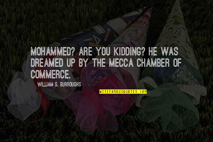 Kidding Quotes By William S. Burroughs: Mohammed? Are you kidding? He was dreamed up