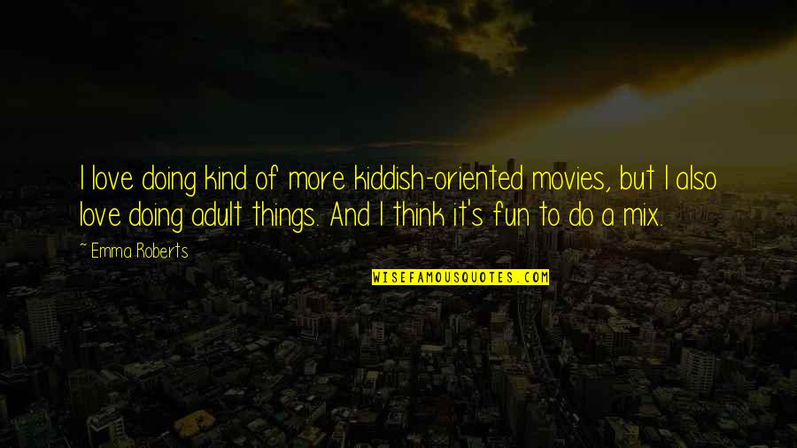 Kiddish Quotes By Emma Roberts: I love doing kind of more kiddish-oriented movies,