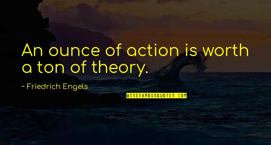 Kiddles Quotes By Friedrich Engels: An ounce of action is worth a ton