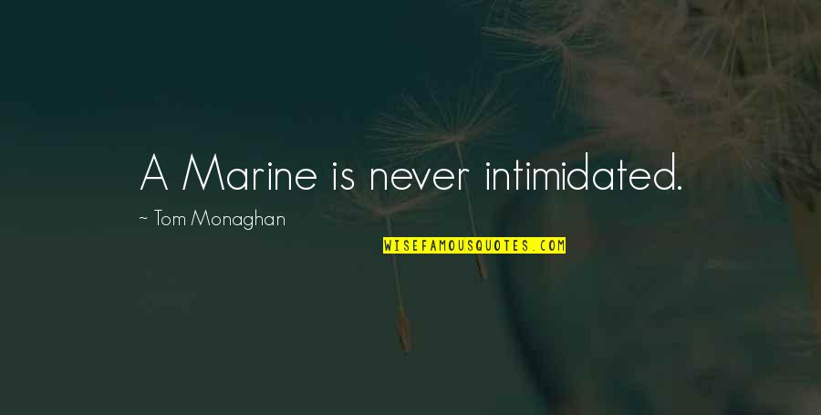 Kiddush Cup Quotes By Tom Monaghan: A Marine is never intimidated.